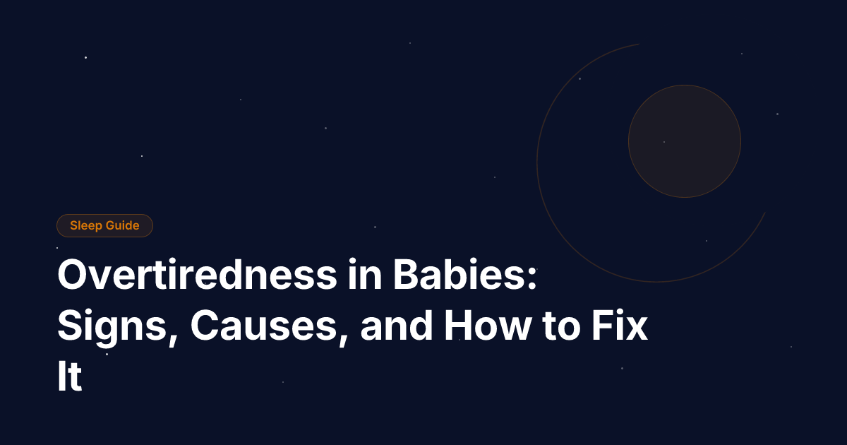 Overtiredness in Babies: Signs, Causes, and How to Fix It
